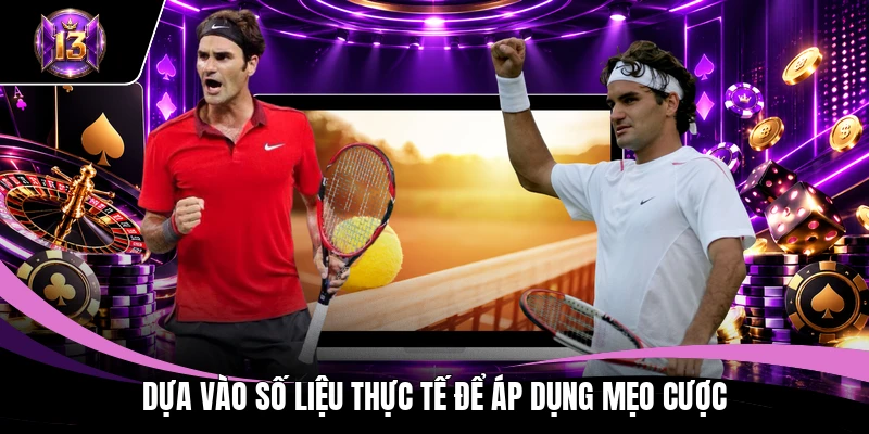 Cá Cược Tennis Trực Tuyến – Đọc Vị Tay Vợt Trước Trận 4 Dựa vào số liệu thực tế để áp dụng mẹo cược