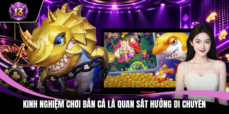Kinh Nghiệm Chơi Bắn Cá H13 Giúp Săn Thưởng Hiệu Quả Cao 2 Kinh nghiệm chơi bắn cá là quan sát hướng di chuyển