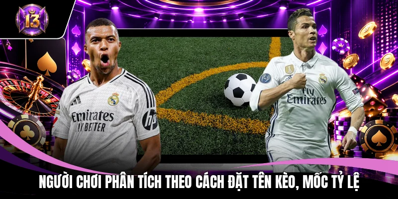 Người chơi phân tích theo cách đặt tên kèo, mốc tỷ lệ
