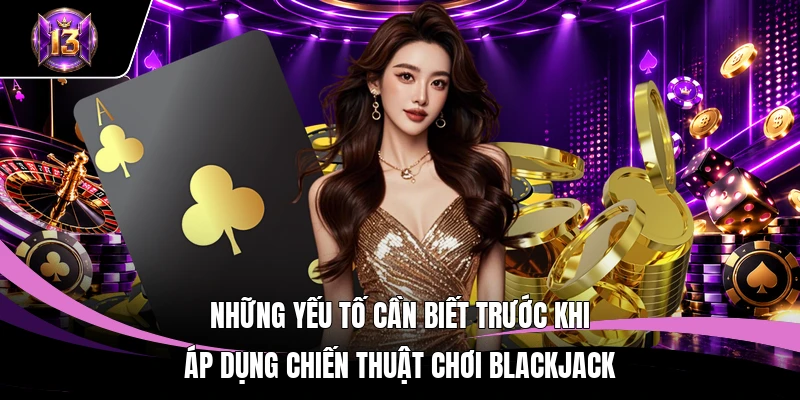 Những yếu tố cần biết trước khi áp dụng chiến thuật chơi Blackjack