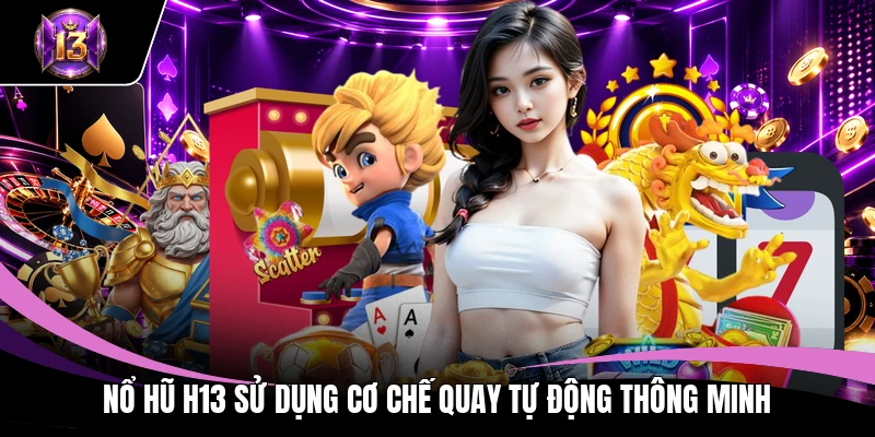 Nổ hũ H13 sử dụng cơ chế quay tự động thông minh