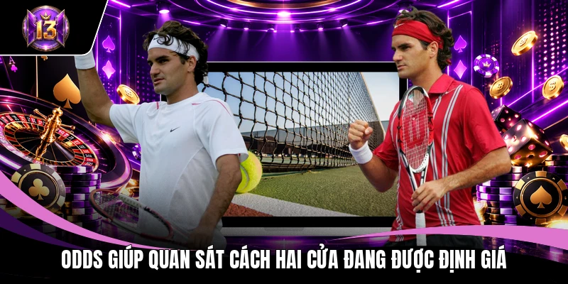 Cá Cược Tennis Trực Tuyến – Đọc Vị Tay Vợt Trước Trận 3 Odds giúp quan sát cách hai cửa đang được định giá