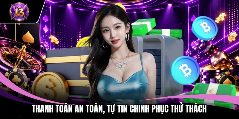 Nạp tiền H13 3 Thanh toán an toàn, tự tin chinh phục thử thách